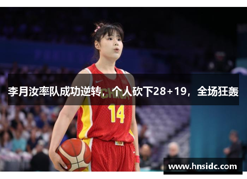 李月汝率队成功逆转，个人砍下28+19，全场狂轰